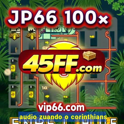 audio zuando o corinthians